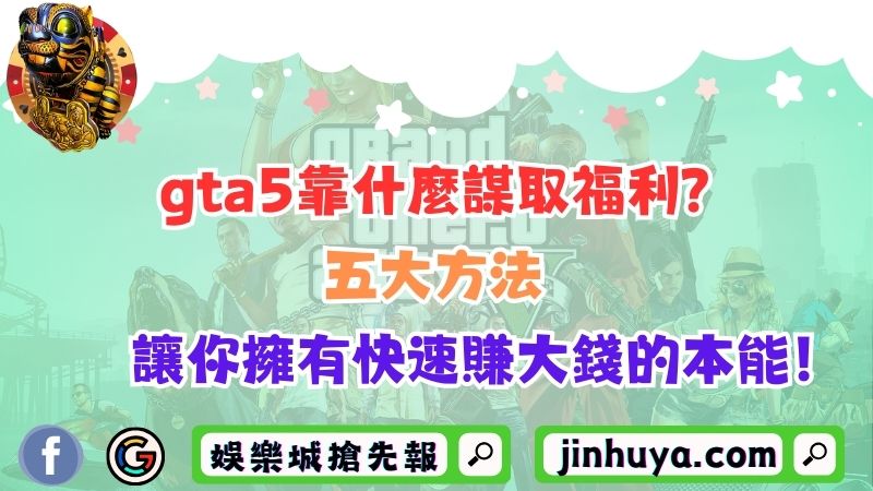 gta5靠什麼謀取福利？五大方法讓你擁有快速賺大錢的本能！
