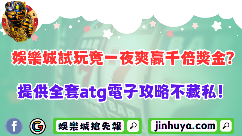 娛樂城試玩竟一夜爽贏千倍獎金？提供全套atg電子攻略不藏私！