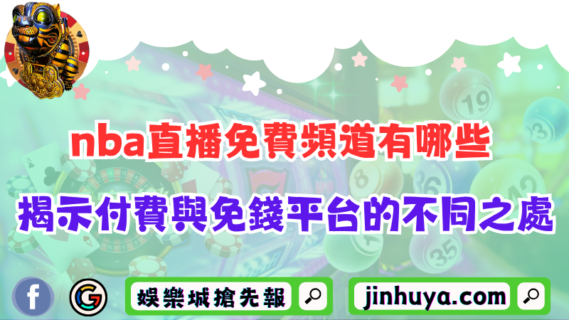 nba直播免費頻道有哪些？揭示付費與免錢平台的不同之處！