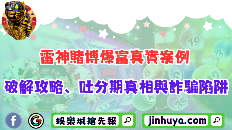 雷神賭博爆富真實案例：破解攻略、吐分期真相與詐騙陷阱！