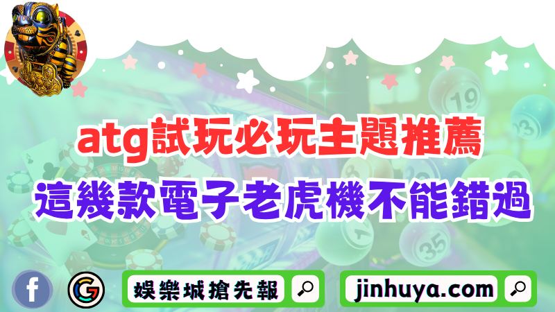 atg試玩必玩主題推薦！這幾款電子老虎機千萬不能錯過！